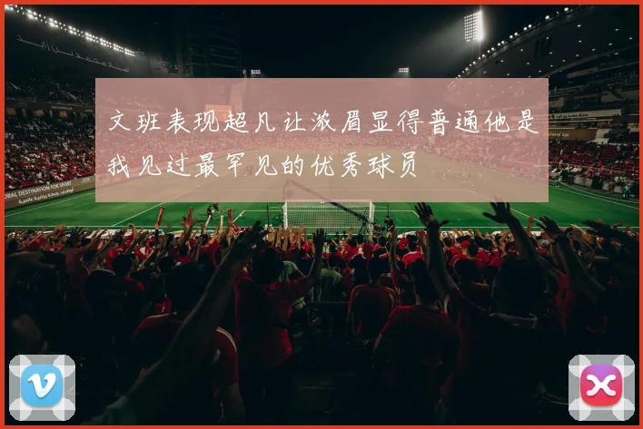 文班表现超凡让浓眉显得普通他是我见过最罕见的优秀球员