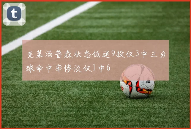 克莱汤普森状态低迷9投仅3中三分球命中率惨淡仅1中6