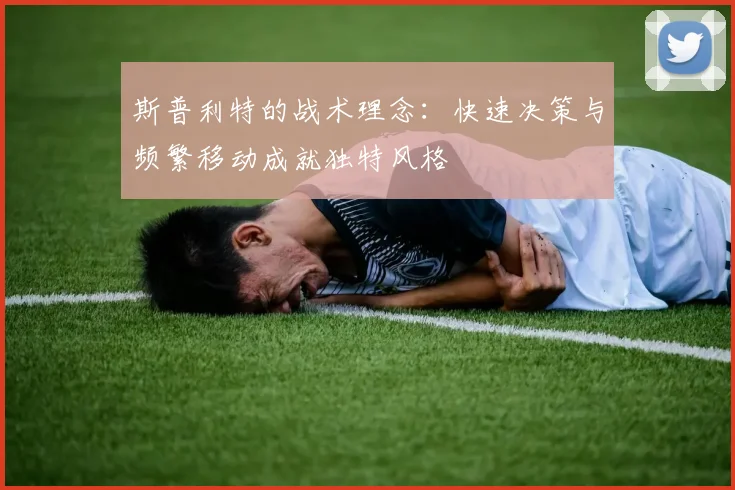 斯普利特的战术理念：快速决策与频繁移动成就独特风格