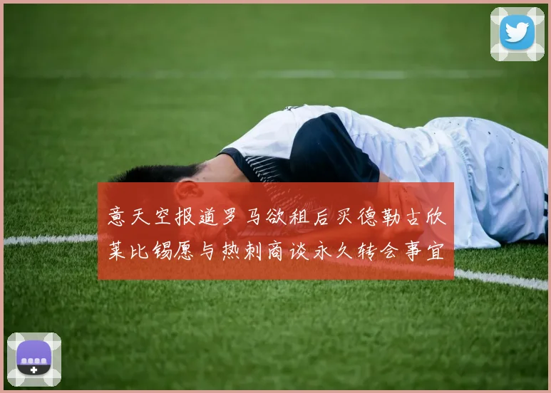 意天空报道罗马欲租后买德勒古欣莱比锡愿与热刺商谈永久转会事宜